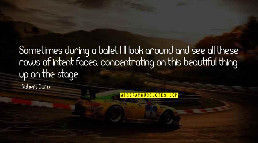 Ballet Stage Quotes By Robert Caro: Sometimes during a ballet I'll look around and