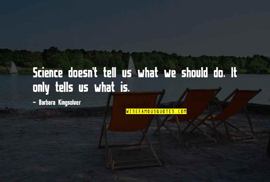 Ballet Talk Quotes By Barbara Kingsolver: Science doesn't tell us what we should do. Ballet Talk Quotes By Barbara Kingsolver: Science doesn't tell us what we should do.