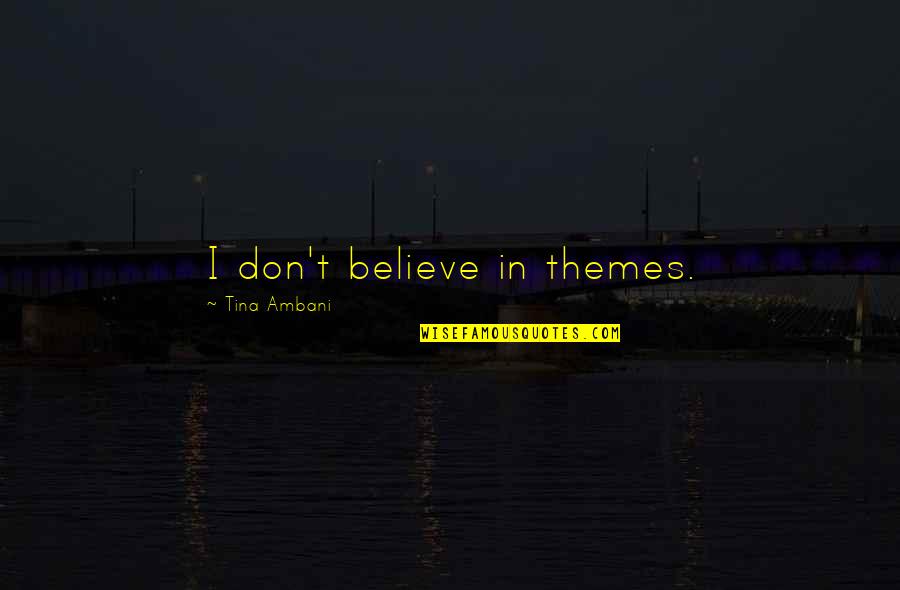 Ballet Talk Quotes By Tina Ambani: I don't believe in themes. Ballet Talk Quotes By Tina Ambani: I don't believe in themes.