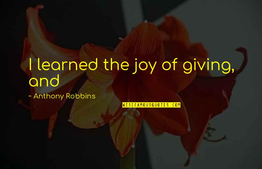 Ballet Technique Quotes By Anthony Robbins: I learned the joy of giving, and