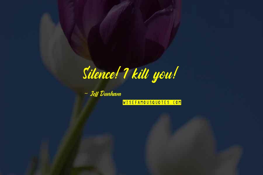 Balletic Pronunciation Quotes By Jeff Dunham: Silence! I kill you! Balletic Pronunciation Quotes By Jeff Dunham: Silence! I kill you!