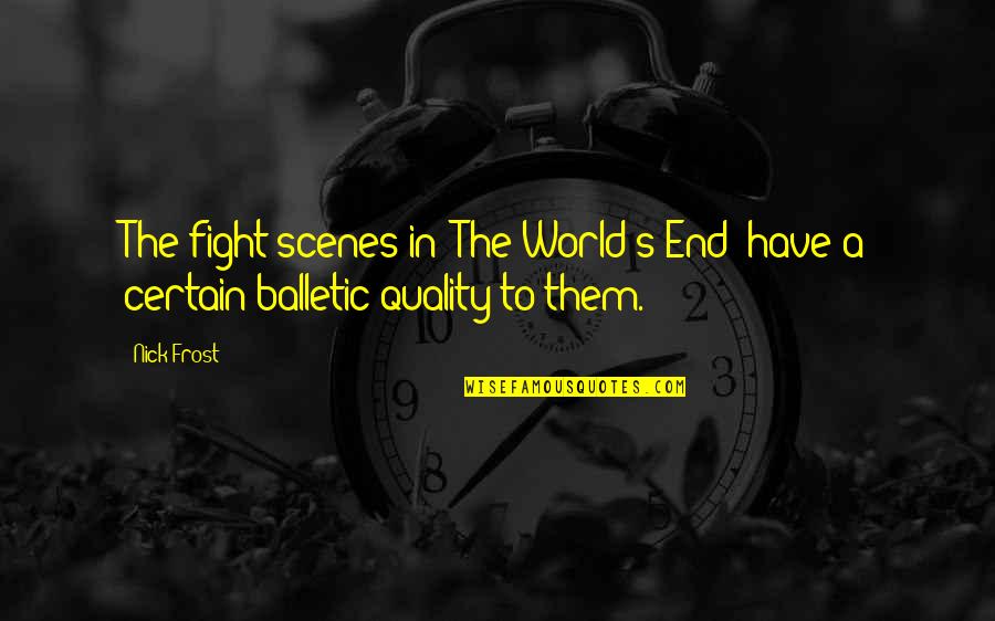 Balletic Quotes By Nick Frost: The fight scenes in 'The World's End' have