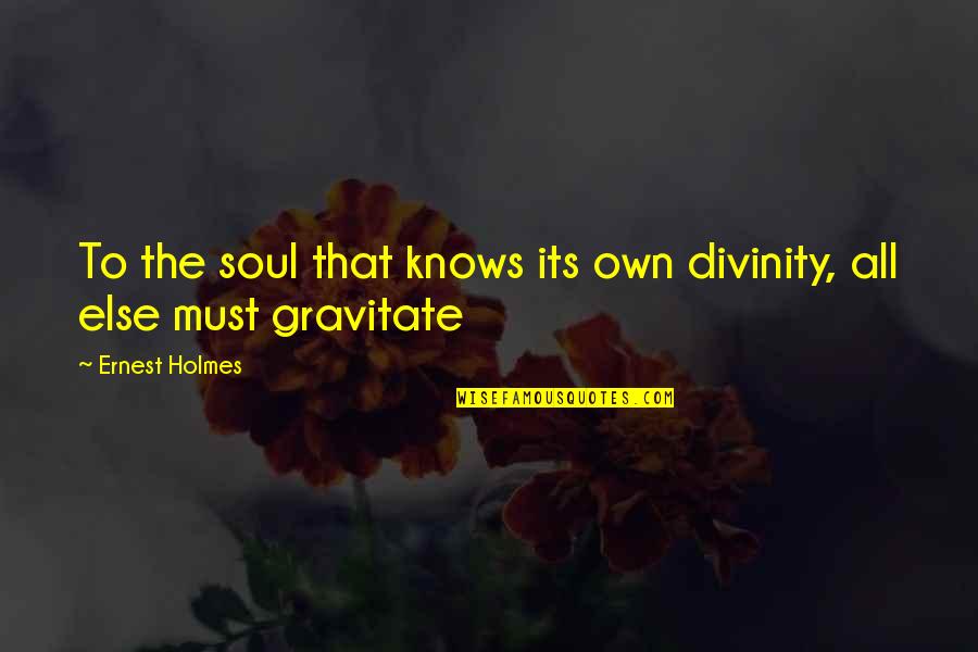 Ballettschule Elena Quotes By Ernest Holmes: To the soul that knows its own divinity, Ballettschule Elena Quotes By Ernest Holmes: To the soul that knows its own divinity,
