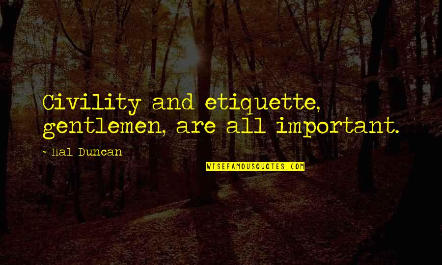 Ballettschule Elena Quotes By Hal Duncan: Civility and etiquette, gentlemen, are all important.