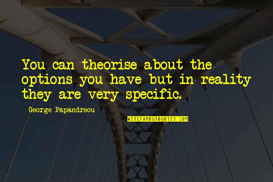 Balleza Map Quotes By George Papandreou: You can theorise about the options you have