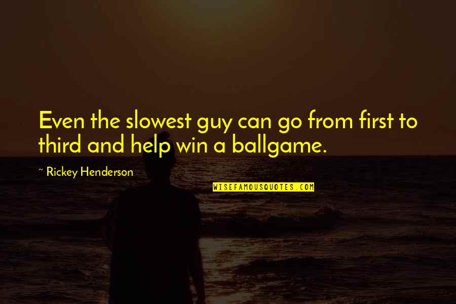 Ballgame Quotes By Rickey Henderson: Even the slowest guy can go from first