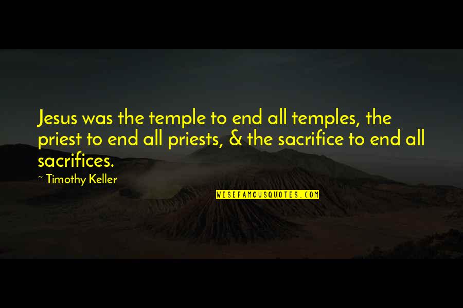 Ballhaus Ost Quotes By Timothy Keller: Jesus was the temple to end all temples,