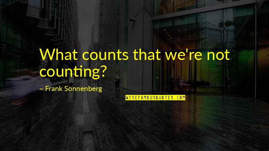 Ballia By Ugg Quotes By Frank Sonnenberg: What counts that we're not counting? Ballia By Ugg Quotes By Frank Sonnenberg: What counts that we're not counting?