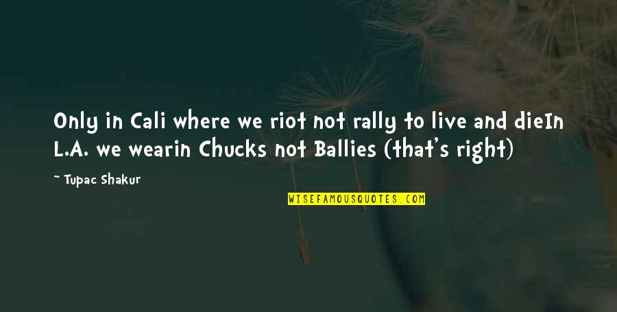 Ballies Quotes By Tupac Shakur: Only in Cali where we riot not rally