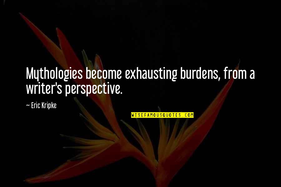 Ballies Vertical Blind Quotes By Eric Kripke: Mythologies become exhausting burdens, from a writer's perspective.