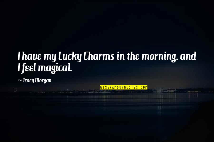 Ballimore Quotes By Tracy Morgan: I have my Lucky Charms in the morning,