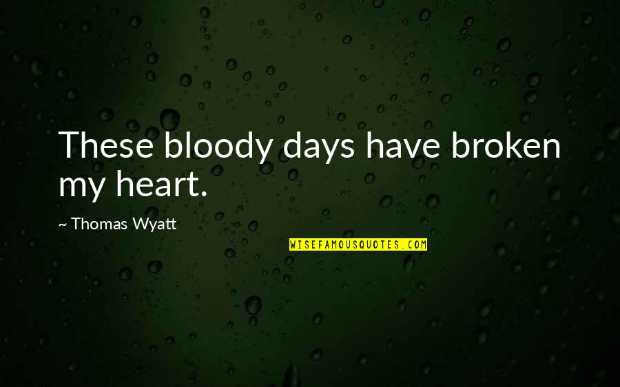 Ballin Basketball Quotes By Thomas Wyatt: These bloody days have broken my heart.