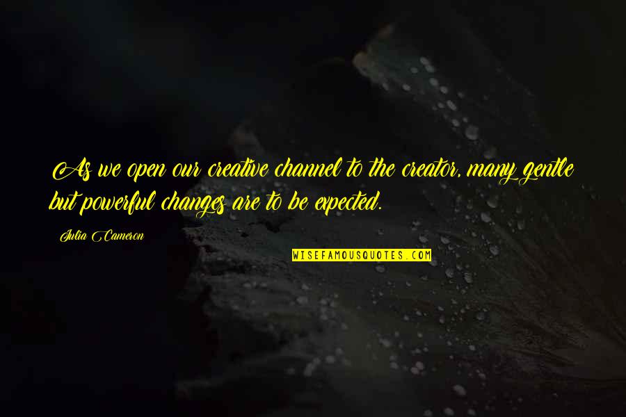 Balling Out Quotes By Julia Cameron: As we open our creative channel to the