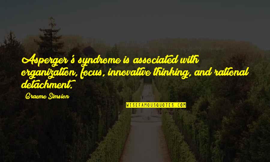 Balliol's Quotes By Graeme Simsion: Asperger's syndrome is associated with organization, focus, innovative