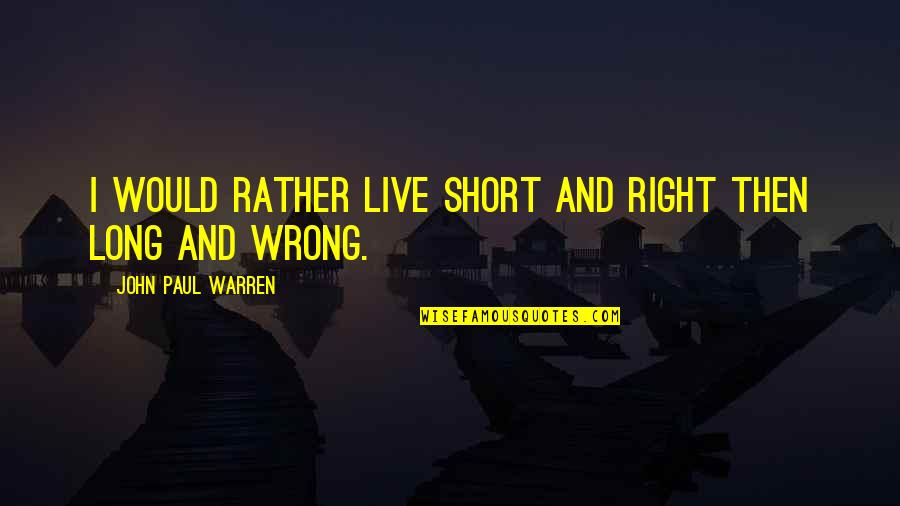 Balliol's Quotes By John Paul Warren: I would rather live short and right then