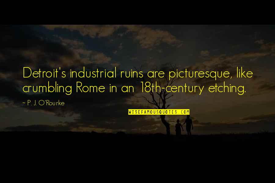 Ballister Quotes By P. J. O'Rourke: Detroit's industrial ruins are picturesque, like crumbling Rome