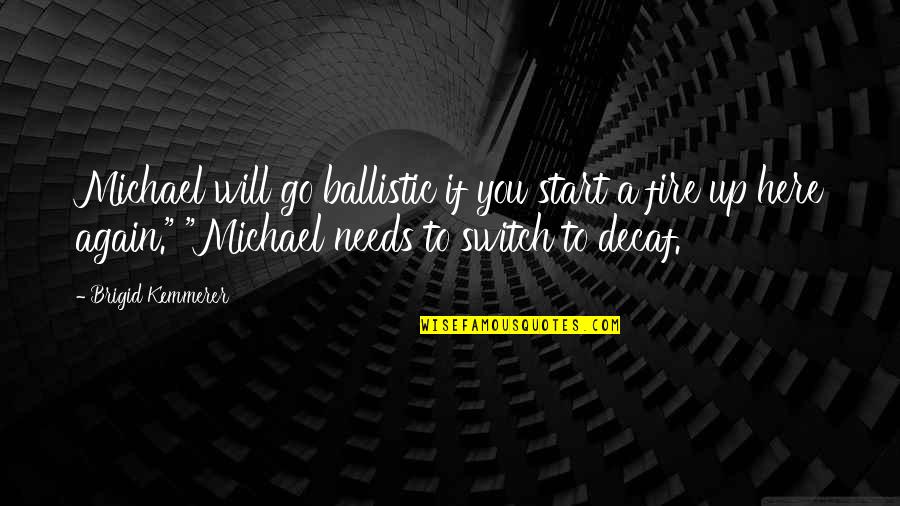Ballistic Quotes By Brigid Kemmerer: Michael will go ballistic if you start a