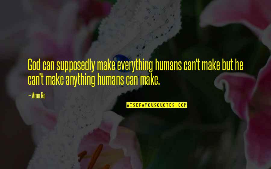 Ballistician Quotes By Aron Ra: God can supposedly make everything humans can't make Ballistician Quotes By Aron Ra: God can supposedly make everything humans can't make