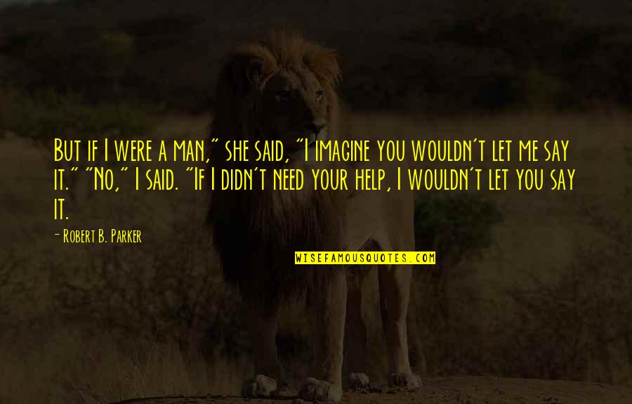 Balllllin Quotes By Robert B. Parker: But if I were a man," she said, Balllllin Quotes By Robert B. Parker: But if I were a man," she said,