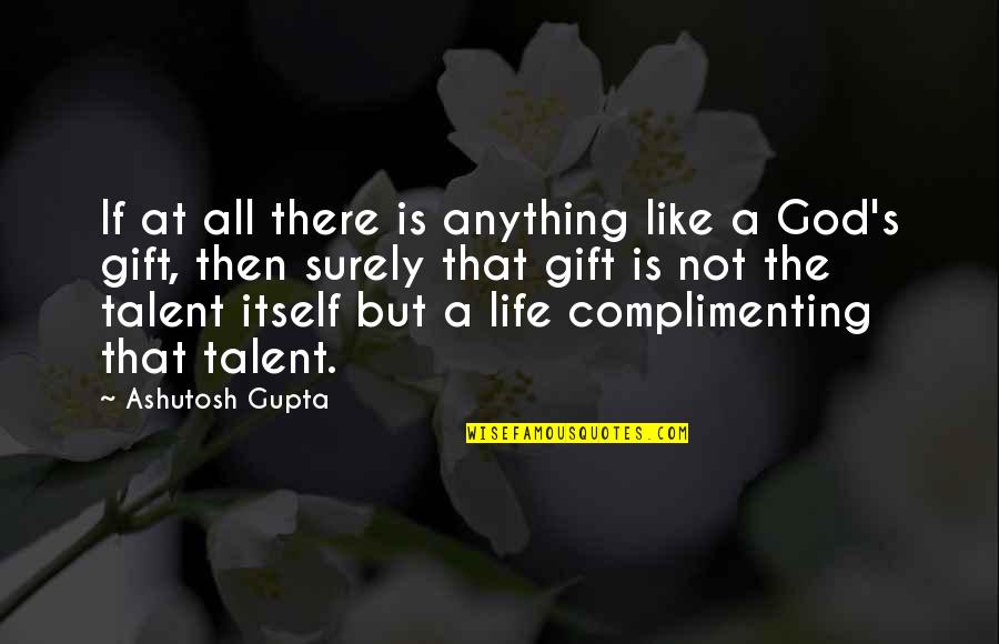 Ballllll Quotes By Ashutosh Gupta: If at all there is anything like a Ballllll Quotes By Ashutosh Gupta: If at all there is anything like a