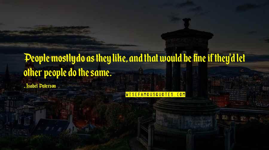 Ballllll Quotes By Isabel Paterson: People mostly do as they like, and that Ballllll Quotes By Isabel Paterson: People mostly do as they like, and that