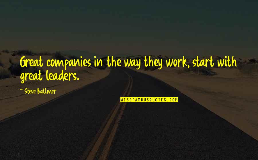 Ballmer Steve Quotes By Steve Ballmer: Great companies in the way they work, start Ballmer Steve Quotes By Steve Ballmer: Great companies in the way they work, start