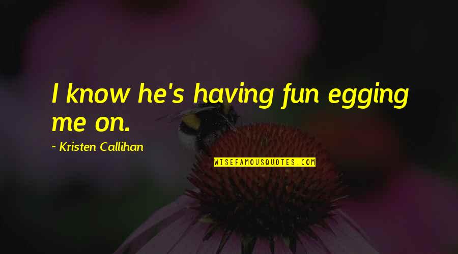 Balloch Quotes By Kristen Callihan: I know he's having fun egging me on.