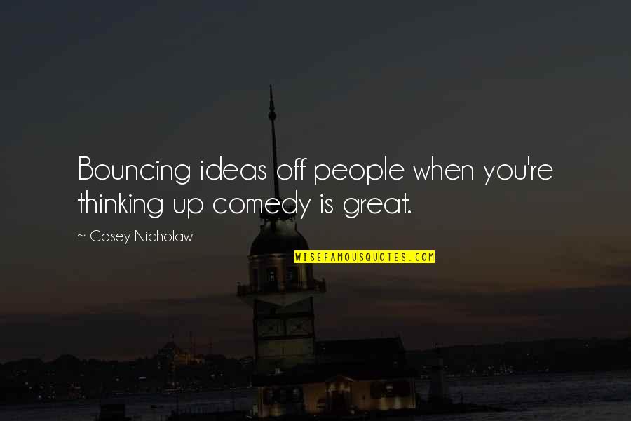 Ballock Quotes By Casey Nicholaw: Bouncing ideas off people when you're thinking up