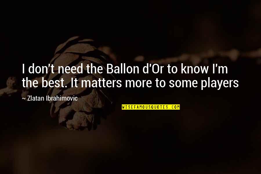 Ballon Quotes By Zlatan Ibrahimovic: I don't need the Ballon d'Or to know