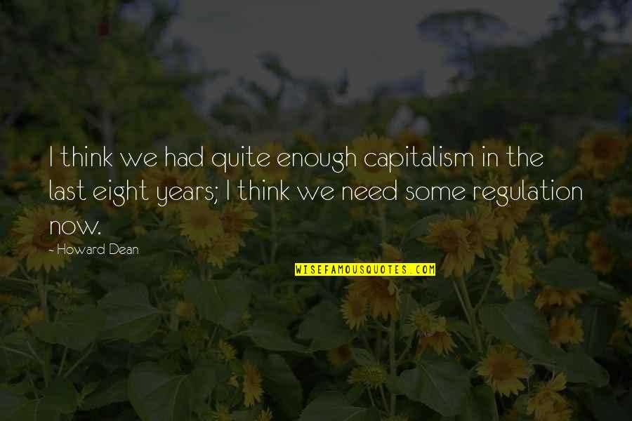 Balloning Quotes By Howard Dean: I think we had quite enough capitalism in