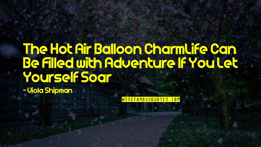 Balloon And Love Quotes By Viola Shipman: The Hot Air Balloon CharmLife Can Be Filled