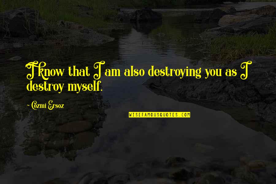 Balloon Like Muscle Quotes By Cezmi Ersoz: I know that I am also destroying you