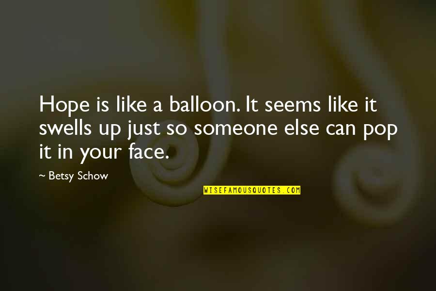 Balloon Pop Quotes By Betsy Schow: Hope is like a balloon. It seems like Balloon Pop Quotes By Betsy Schow: Hope is like a balloon. It seems like
