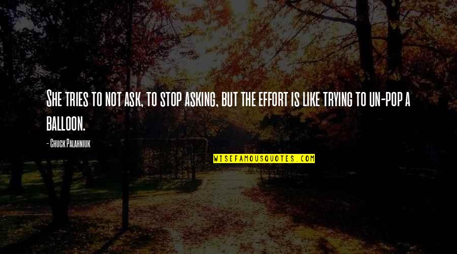 Balloon Pop Quotes By Chuck Palahniuk: She tries to not ask, to stop asking, Balloon Pop Quotes By Chuck Palahniuk: She tries to not ask, to stop asking,