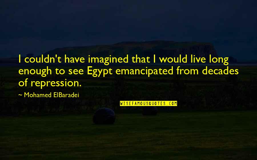 Balloon Pop Quotes By Mohamed ElBaradei: I couldn't have imagined that I would live Balloon Pop Quotes By Mohamed ElBaradei: I couldn't have imagined that I would live