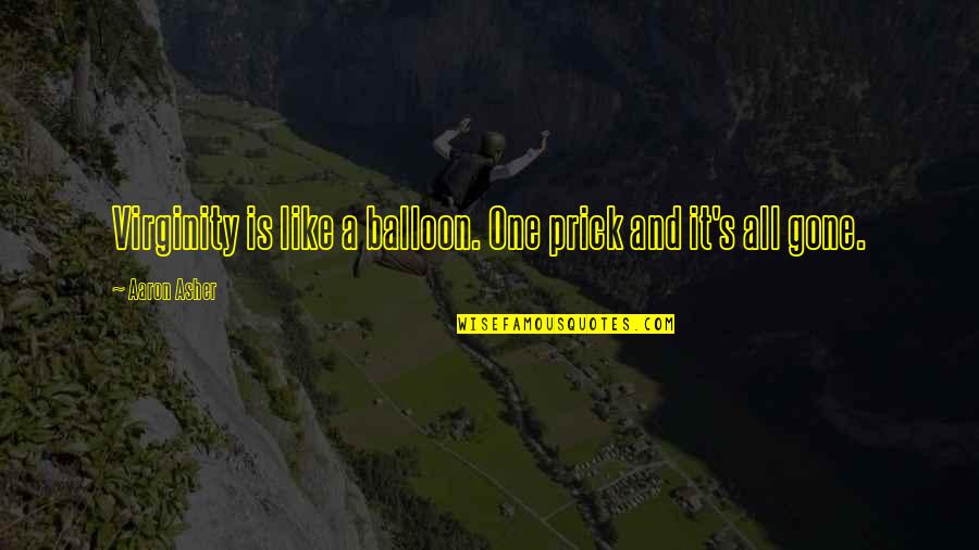 Balloon Quotes By Aaron Asher: Virginity is like a balloon. One prick and