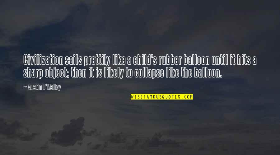 Balloon Quotes By Austin O'Malley: Civilization sails prettily like a child's rubber balloon