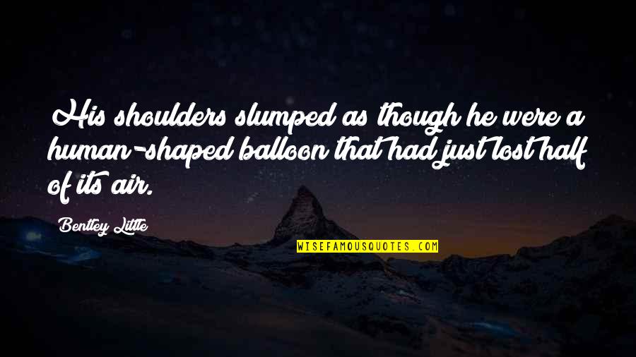 Balloon Quotes By Bentley Little: His shoulders slumped as though he were a