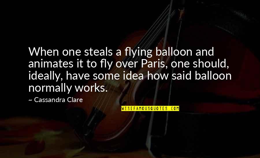 Balloon Quotes By Cassandra Clare: When one steals a flying balloon and animates