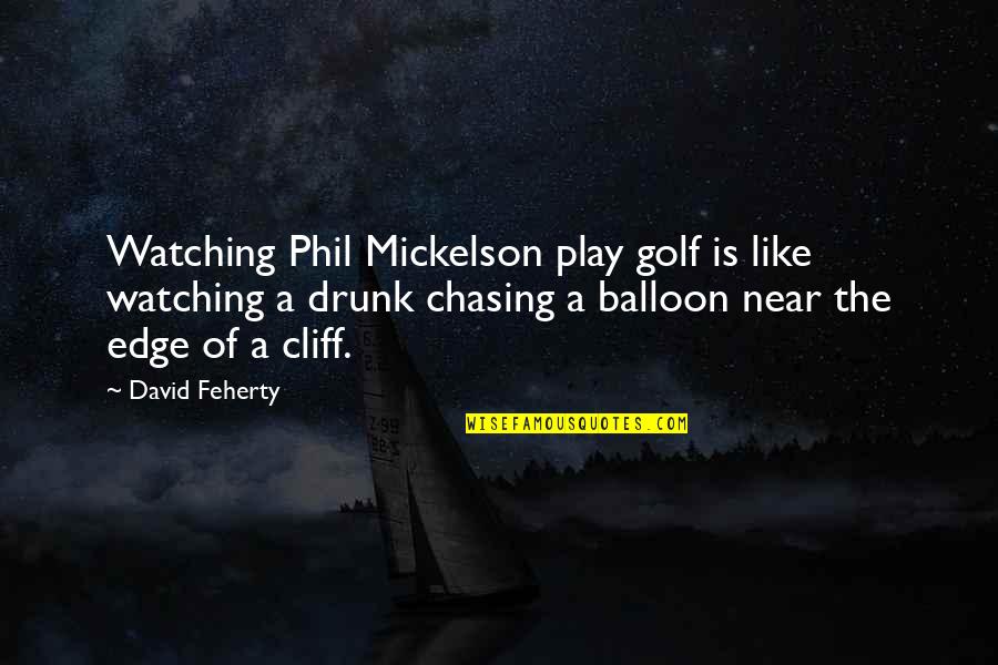 Balloon Quotes By David Feherty: Watching Phil Mickelson play golf is like watching