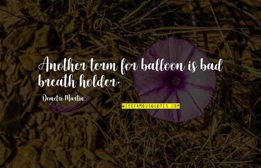 Balloon Quotes By Demetri Martin: Another term for balloon is bad breath holder.