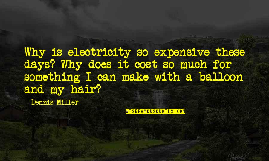 Balloon Quotes By Dennis Miller: Why is electricity so expensive these days? Why
