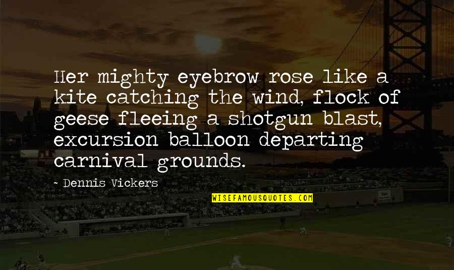 Balloon Quotes By Dennis Vickers: Her mighty eyebrow rose like a kite catching