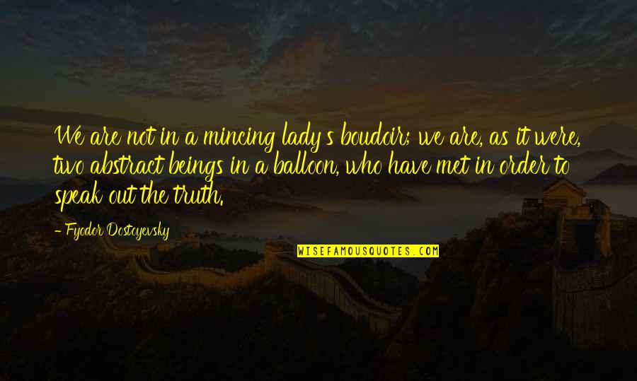 Balloon Quotes By Fyodor Dostoyevsky: We are not in a mincing lady's boudoir;