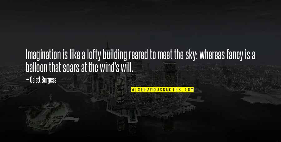 Balloon Quotes By Gelett Burgess: Imagination is like a lofty building reared to