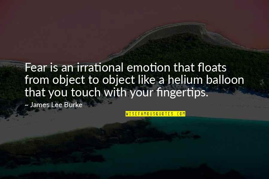 Balloon Quotes By James Lee Burke: Fear is an irrational emotion that floats from