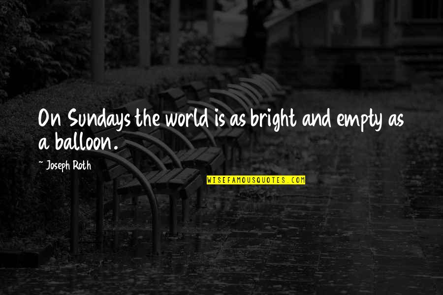 Balloon Quotes By Joseph Roth: On Sundays the world is as bright and