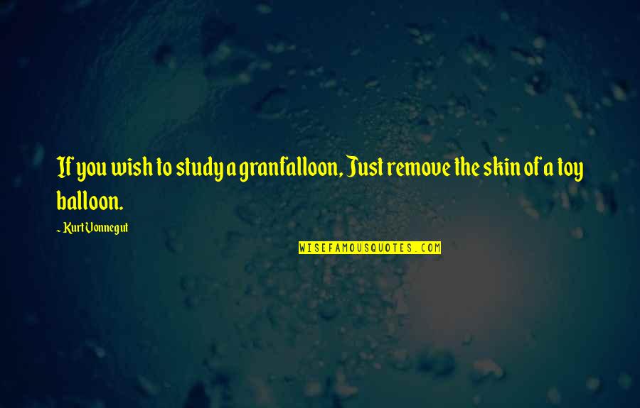 Balloon Quotes By Kurt Vonnegut: If you wish to study a granfalloon, Just