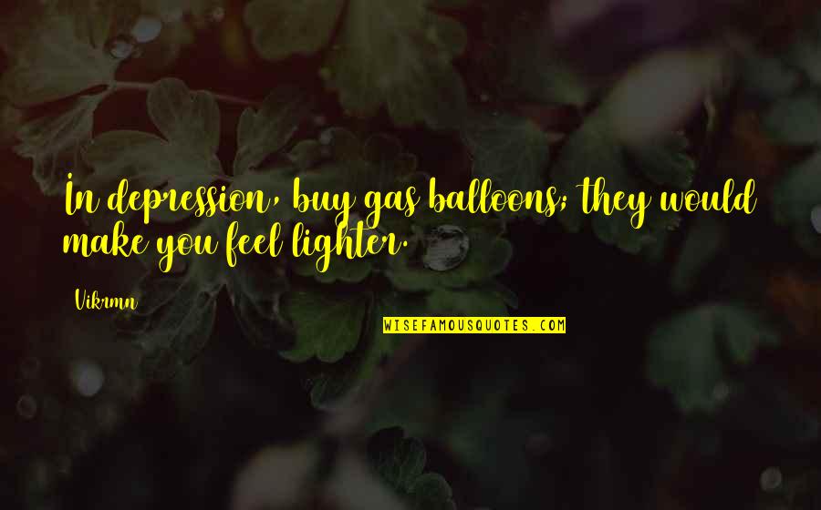 Balloon Quotes By Vikrmn: In depression, buy gas balloons; they would make