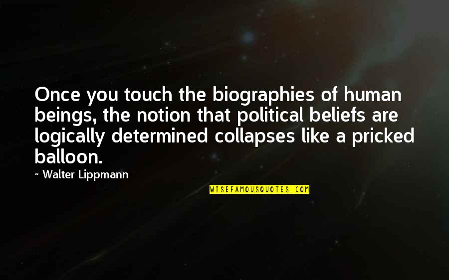 Balloon Quotes By Walter Lippmann: Once you touch the biographies of human beings,